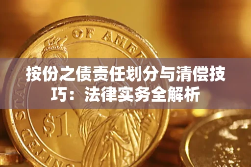 武汉按份之债责任划分与清偿技巧:法律实务全解析 武汉按份之债责任划分与清偿技巧:法律实务全解析
